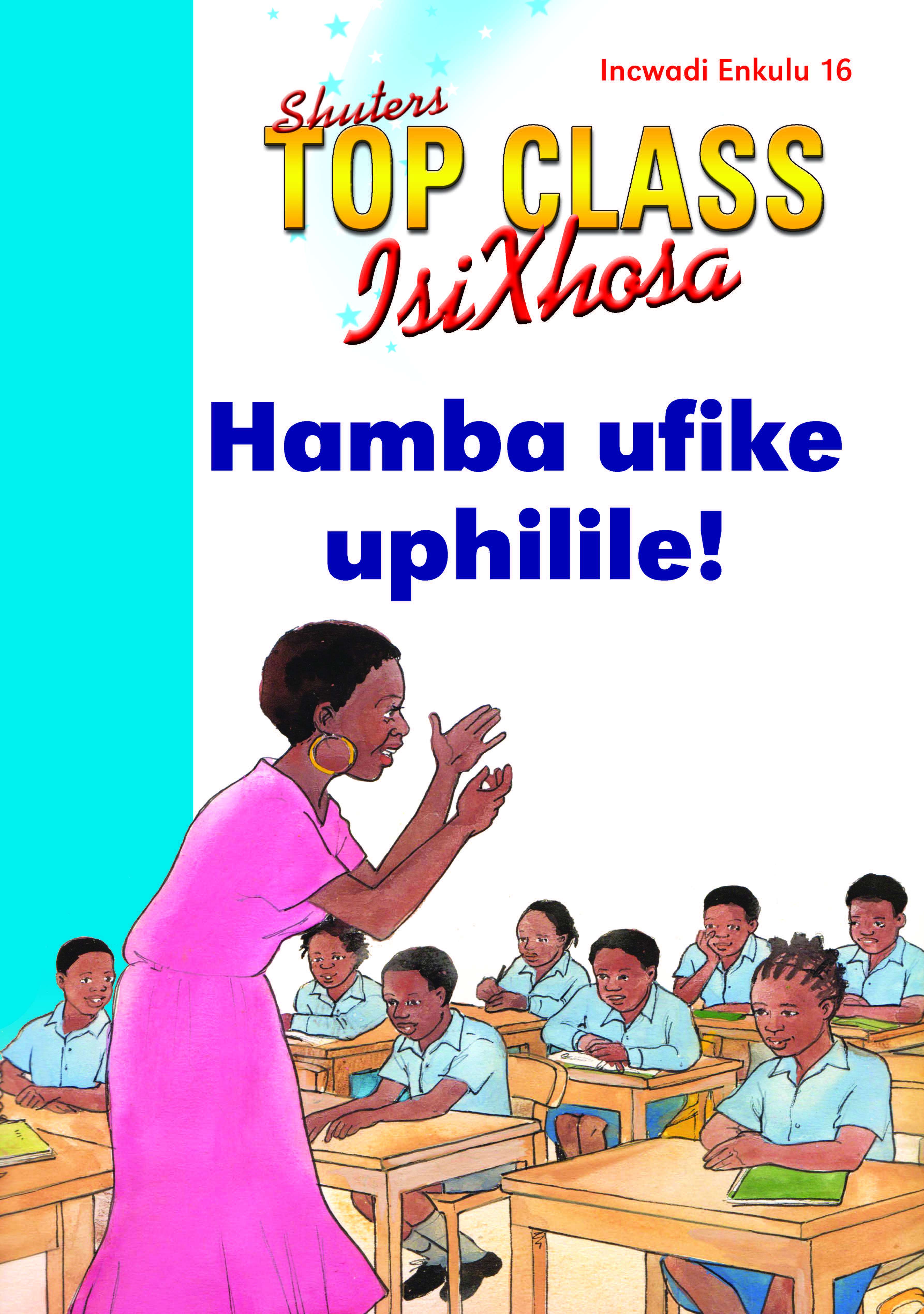 TOP CLASS ISIXHOSA FAL GRADE 1 BIG BOOK 16: HAMBA UFIKE UPHILILE! Cover