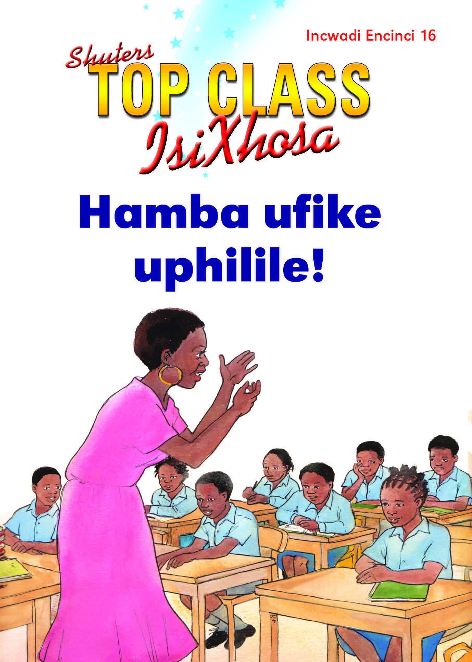 TOP CLASS ISIXHOSA FAL GRADE 1 READER 16: HAMBA UFIKE UPHILILE! Cover